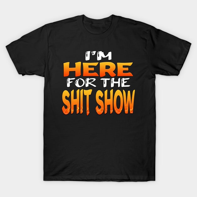 Im Here For The Shit Show T-Shirt by Shawnsonart